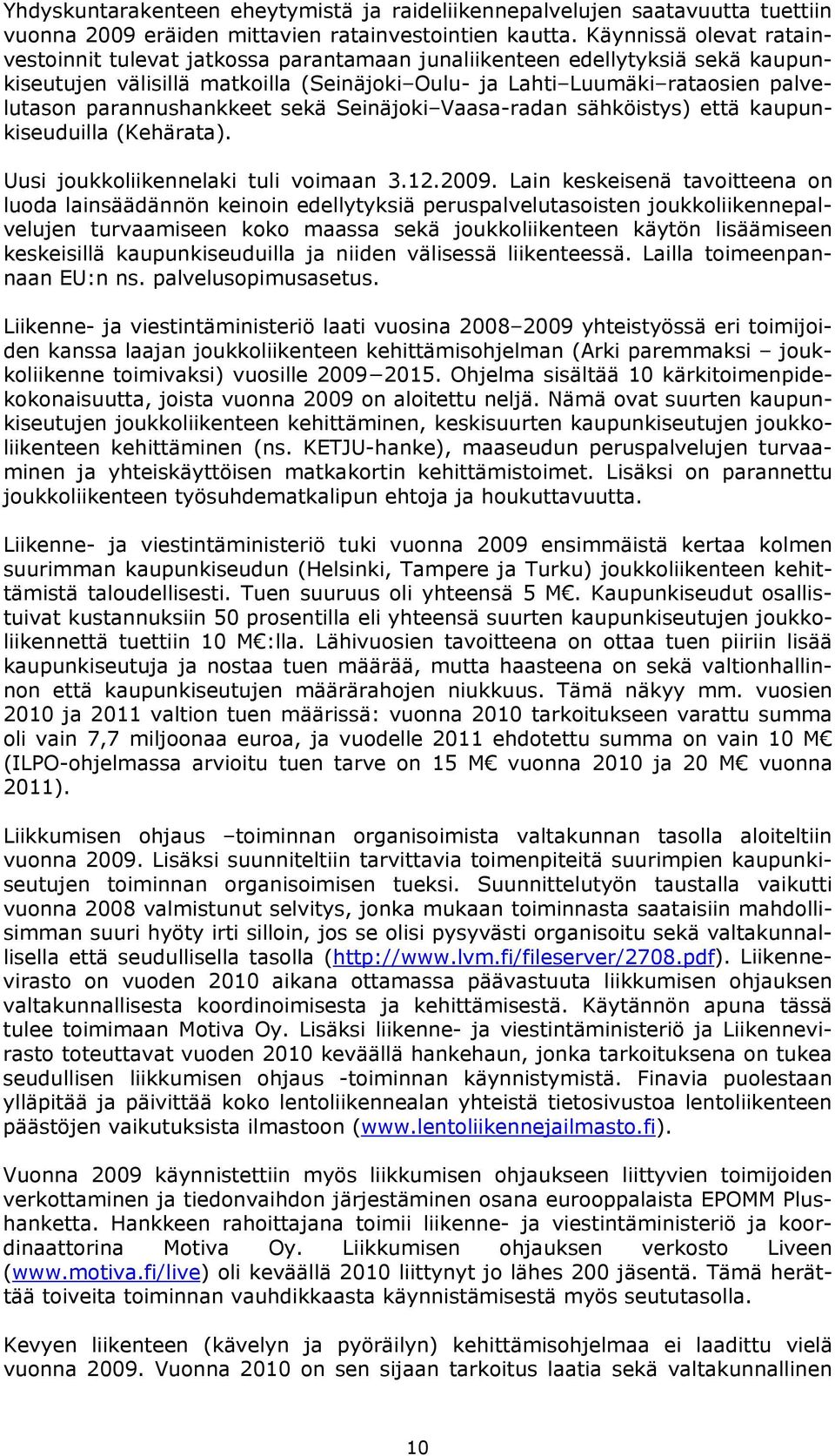 parannushankkeet sekä Seinäjoki Vaasa-radan sähköistys) että kaupunkiseuduilla (Kehärata). Uusi joukkoliikennelaki tuli voimaan 3.12.2009.