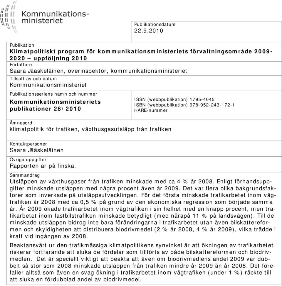 av och datum Kommunikationsministeriet Publikationsseriens namn och nummer Kommunikationsministeriets publikationer 28/2010 Ämnesord klimatpolitik för trafiken, växthusgasutsläpp från trafiken ISSN