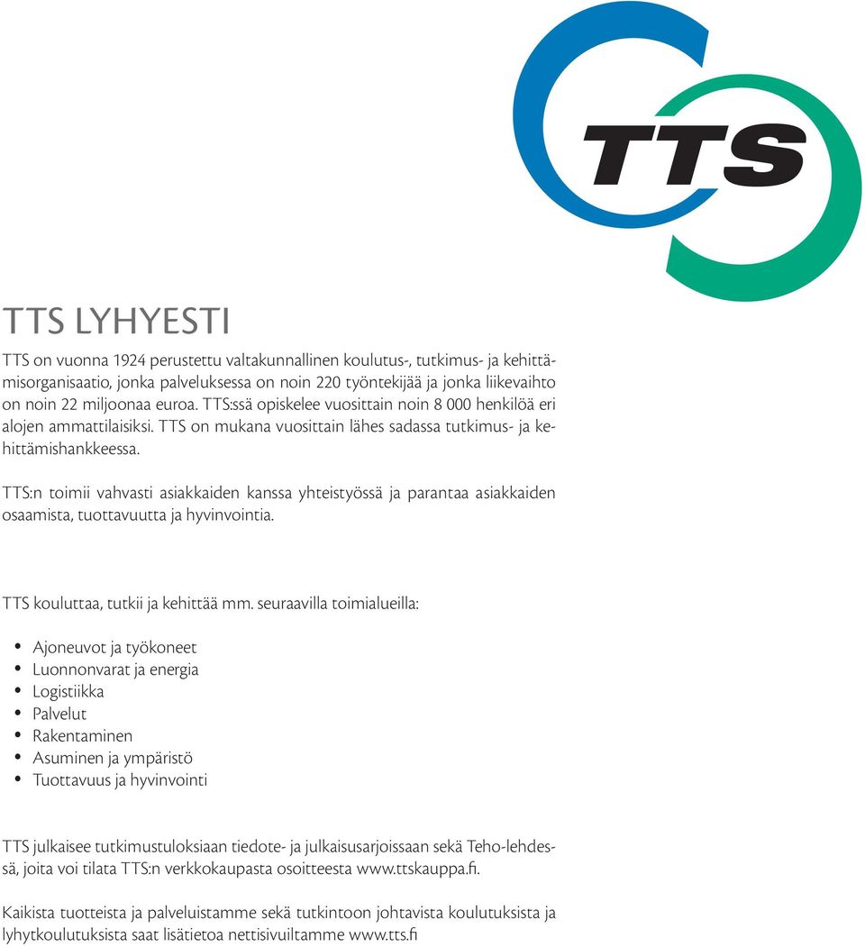 TTS:n toimii vahvasti asiakkaiden kanssa yhteistyössä ja parantaa asiakkaiden osaamista, tuottavuutta ja hyvinvointia. TTS kouluttaa, tutkii ja kehittää mm.