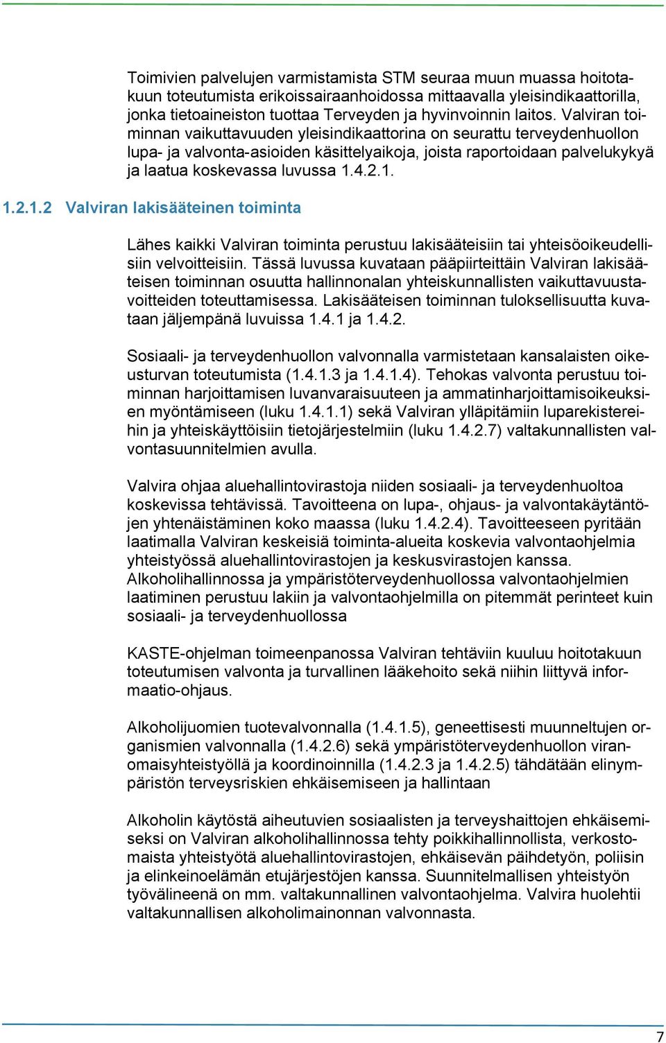 4.2.1. 1.2.1.2 Valviran lakisääteinen toiminta Lähes kaikki Valviran toiminta perustuu lakisääteisiin tai yhteisöoikeudellisiin velvoitteisiin.