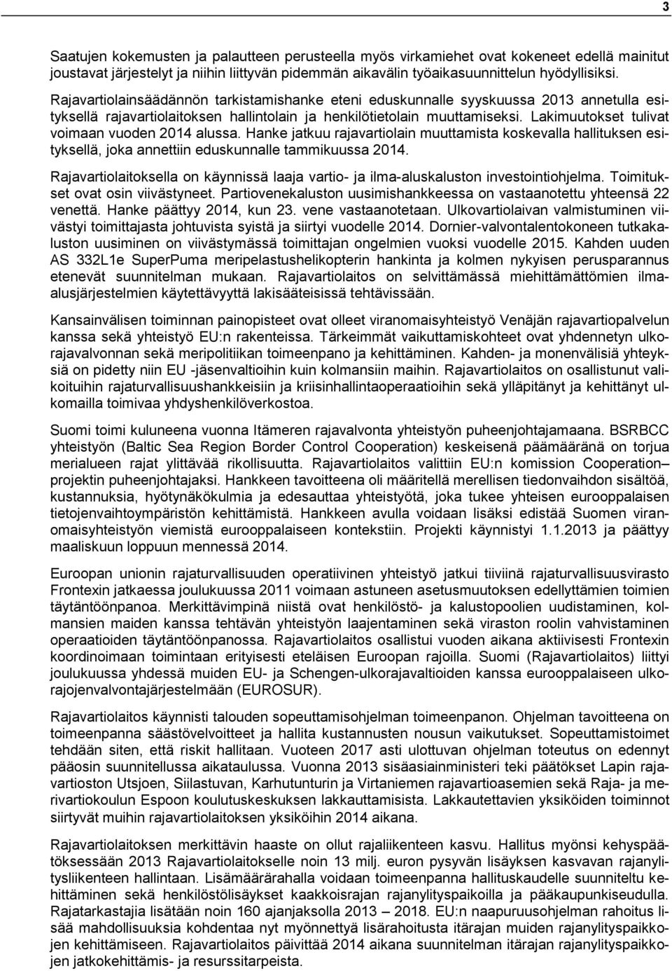 Lakimuutokset tulivat voimaan vuoden 2014 alussa. Hanke jatkuu rajavartiolain muuttamista koskevalla hallituksen esityksellä, joka annettiin eduskunnalle tammikuussa 2014.