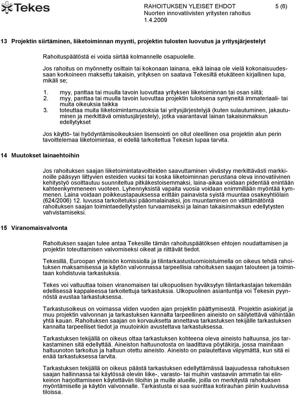 Jos rahoitus on myönnetty osittain tai kokonaan lainana, eikä lainaa ole vielä kokonaisuudessaan korkoineen maksettu takaisin, yrityksen on saatava Tekesiltä etukäteen kirjallinen lupa, mikäli se; 1.