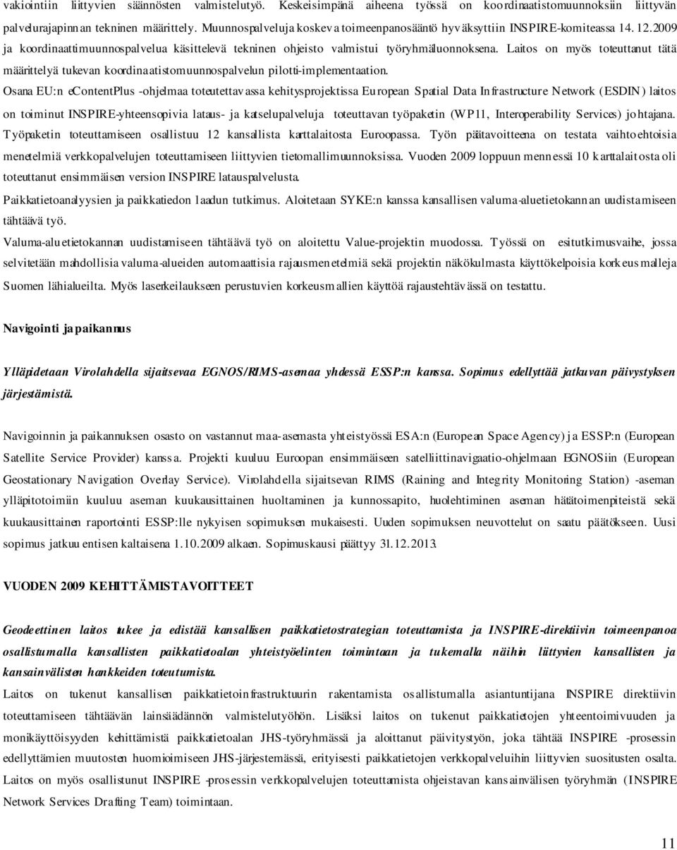 Laitos on myös toteuttanut tätä määrittelyä tukevan koordinaatistomuunnospalvelun pilotti-implementaation.