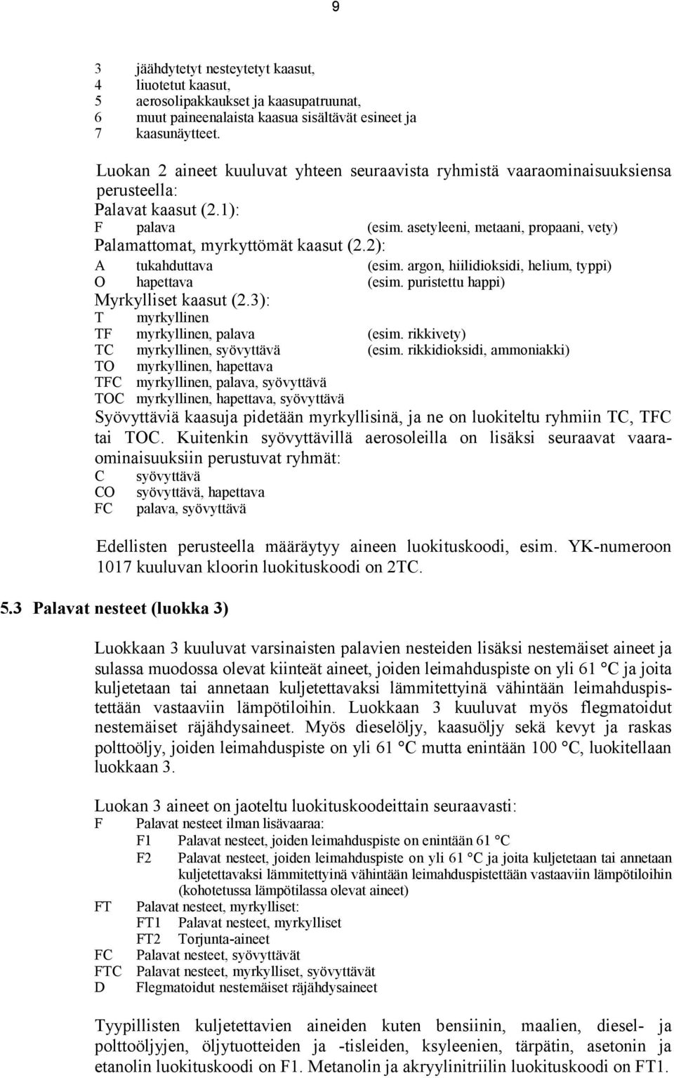 2): A tukahduttava (esim. argon, hiilidioksidi, helium, typpi) O hapettava (esim. puristettu happi) Myrkylliset kaasut (2.3): T myrkyllinen TF myrkyllinen, palava (esim.