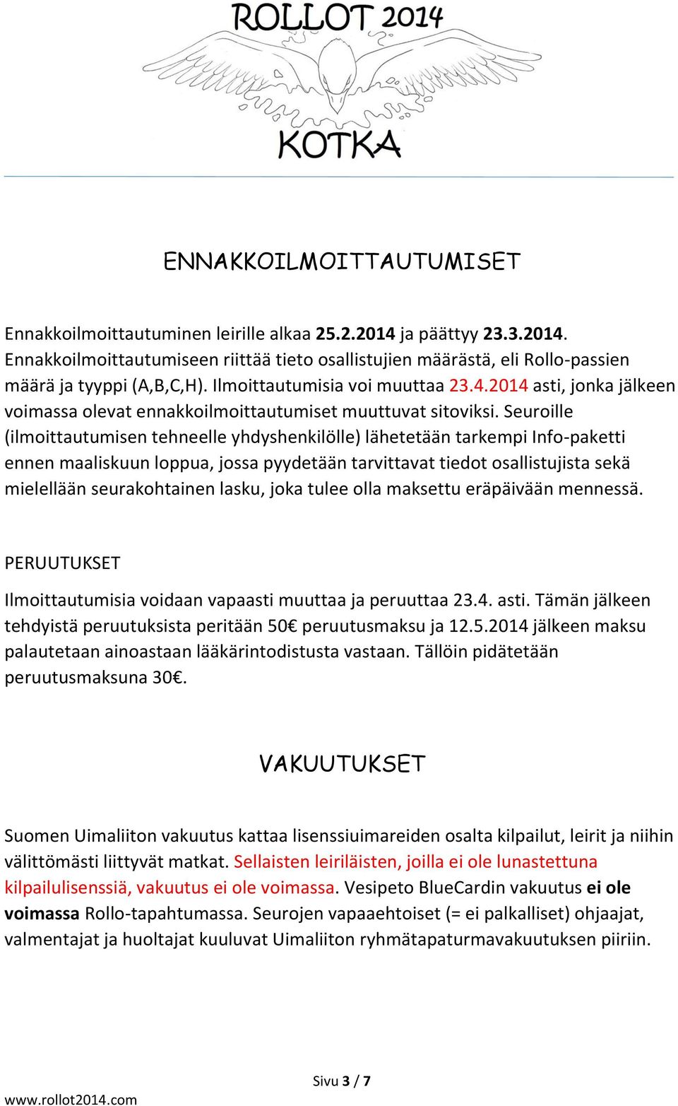 Seuroille (ilmoittautumisen tehneelle yhdyshenkilölle) lähetetään tarkempi Info-paketti ennen maaliskuun loppua, jossa pyydetään tarvittavat tiedot osallistujista sekä mielellään seurakohtainen