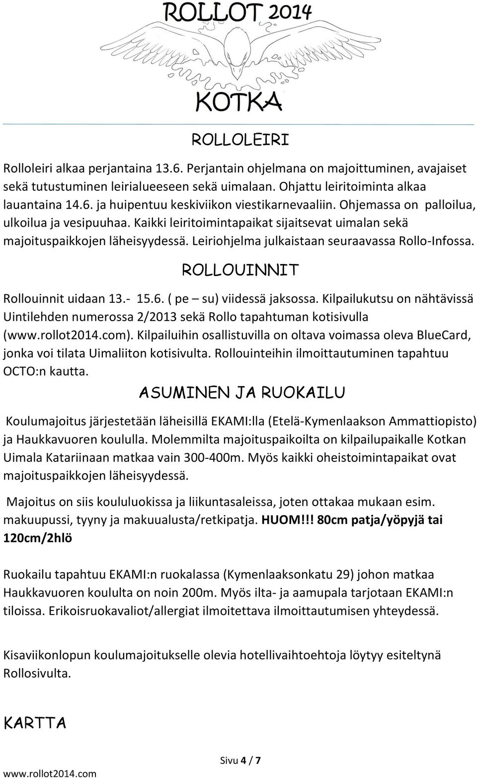 ROLLOUINNIT Rollouinnit uidaan 13.- 15.6. ( pe su) viidessä jaksossa. Kilpailukutsu on nähtävissä Uintilehden numerossa 2/2013 sekä Rollo tapahtuman kotisivulla ().