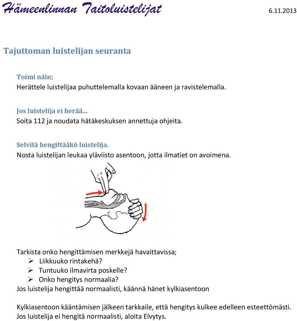 Nosta luistelijan leukaa yläviisto asentoon, jotta ilmatiet on avoimena. Tarkista onko hengittämisen merkkejä havaittavissa; Liikkuuko rintakehä?