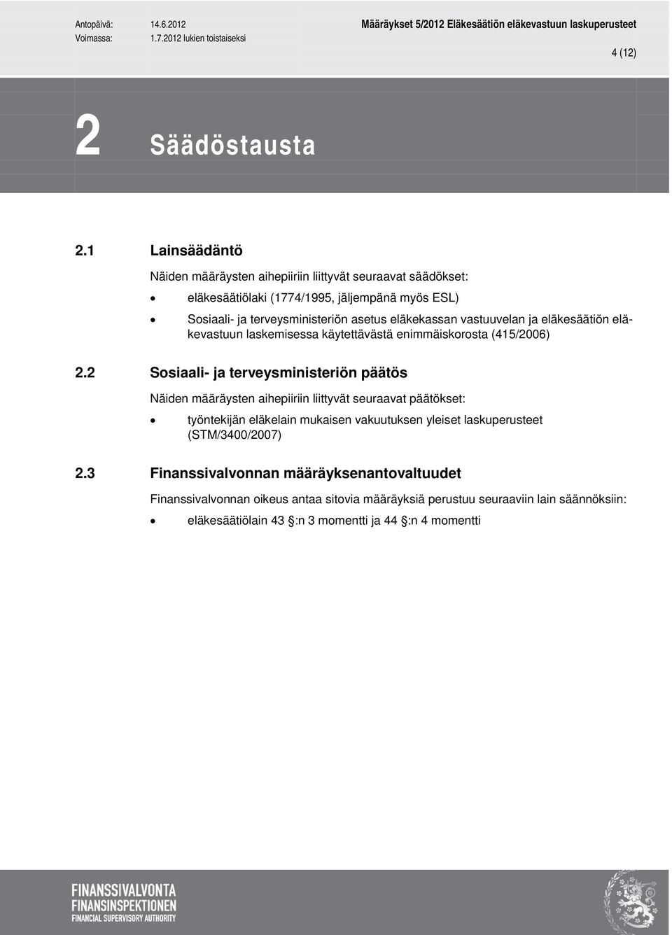 eläkekassan vastuuvelan ja eläkesäätiön eläkevastuun laskemisessa käytettävästä enimmäiskorosta (415/2006) 2.