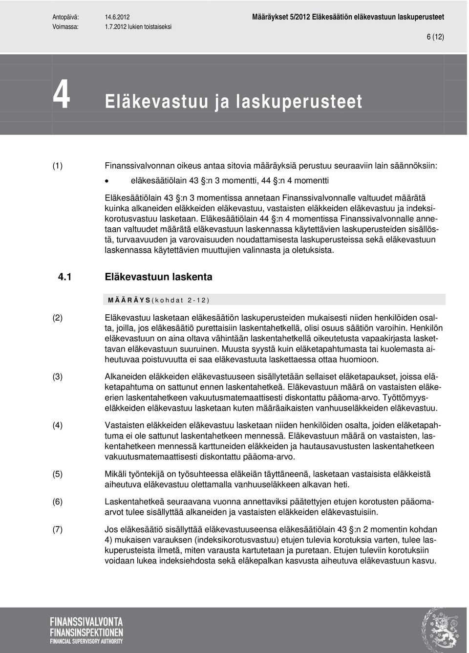 Eläkesäätiölain 44 :n 4 momentissa Finanssivalvonnalle annetaan valtuudet määrätä eläkevastuun laskennassa käytettävien laskuperusteiden sisällöstä, turvaavuuden ja varovaisuuden noudattamisesta