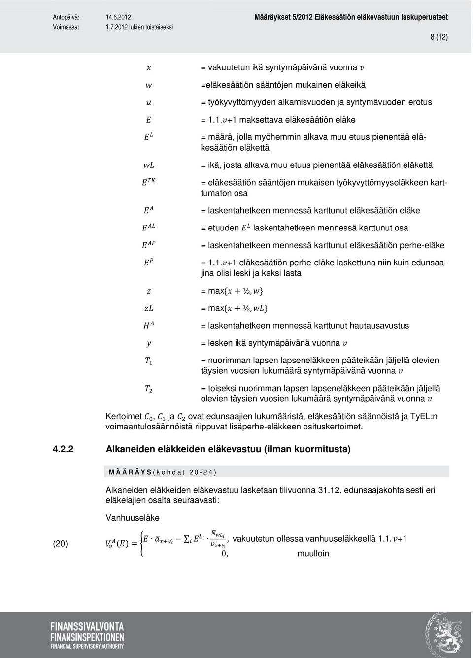 1.v+1 maksettava eläkesäätiön eläke = määrä, jolla myöhemmin alkava muu etuus pienentää eläkesäätiön eläkettä = ikä, josta alkava muu etuus pienentää eläkesäätiön eläkettä = eläkesäätiön sääntöjen