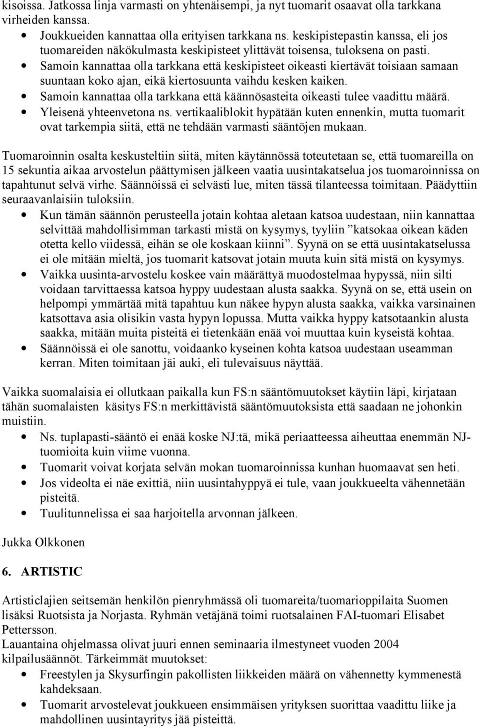 Samoin kannattaa olla tarkkana että keskipisteet oikeasti kiertävät toisiaan samaan suuntaan koko ajan, eikä kiertosuunta vaihdu kesken kaiken.