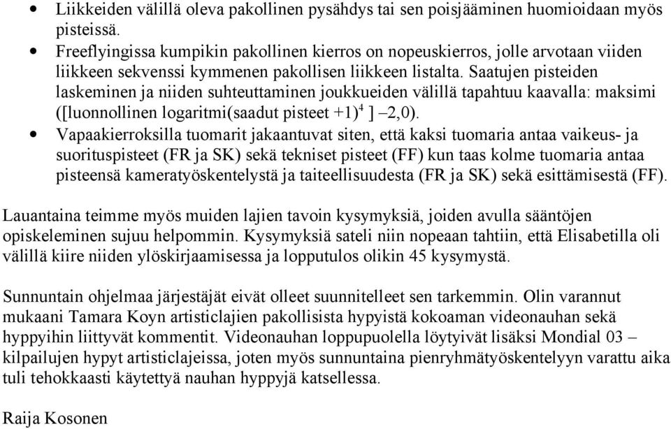 Saatujen pisteiden laskeminen ja niiden suhteuttaminen joukkueiden välillä tapahtuu kaavalla: maksimi ([luonnollinen logaritmi(saadut pisteet +1) 4 ] 2,0).