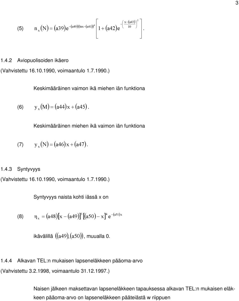 + a47. 1.4.3 Sytyvyys Sytyvyys aista kohti iässä o 3 4 ( a51) (8) η = ( a48) [ ( a49) ] [( a50) ] e ikävälillä ((, a50) a49 ), muualla 0. 1.4.4 Alkava TEL: mukaise lapseeläkkee pääoma-arvo (Vahvistettu 3.