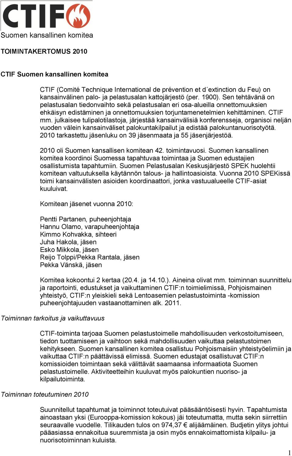 julkaisee tulipalotilastoja, järjestää kansainvälisiä konferensseja, organisoi neljän vuoden välein kansainväliset palokuntakilpailut ja edistää palokuntanuorisotyötä.