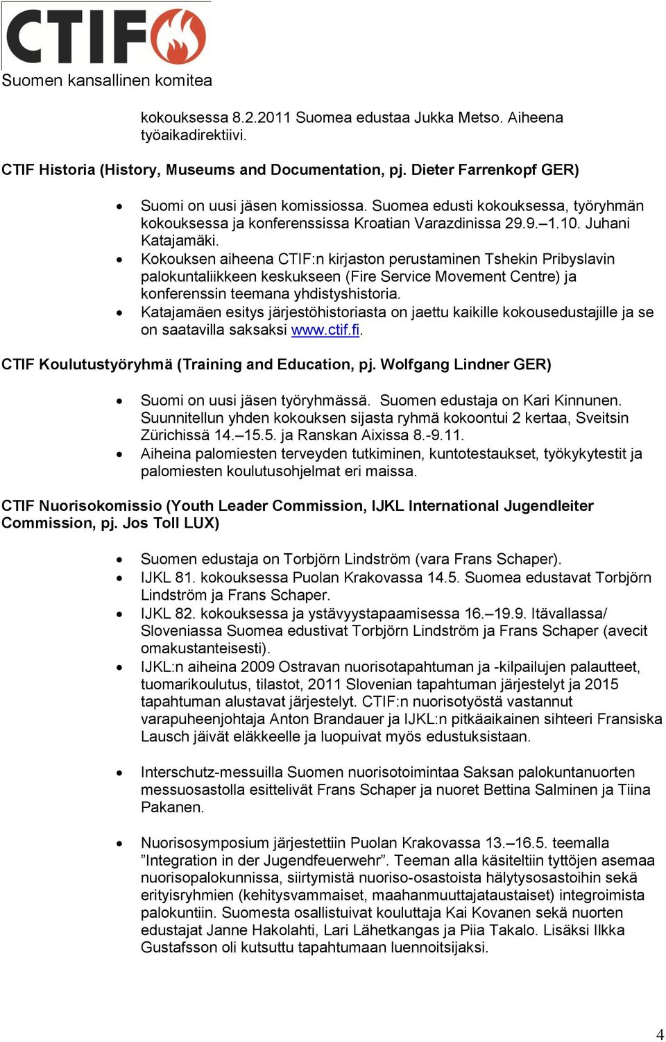 Kokouksen aiheena CTIF:n kirjaston perustaminen Tshekin Pribyslavin palokuntaliikkeen keskukseen (Fire Service Movement Centre) ja konferenssin teemana yhdistyshistoria.