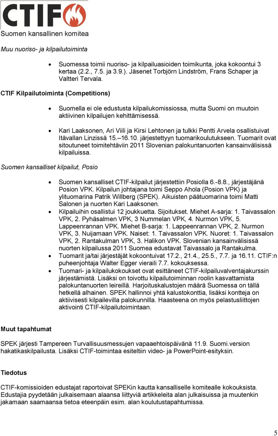 Kari Laaksonen, Ari Viili ja Kirsi Lehtonen ja tulkki Pentti Arvela osallistuivat Itävallan Linzissä 15. 16.10. järjestettyyn tuomarikoulutukseen.
