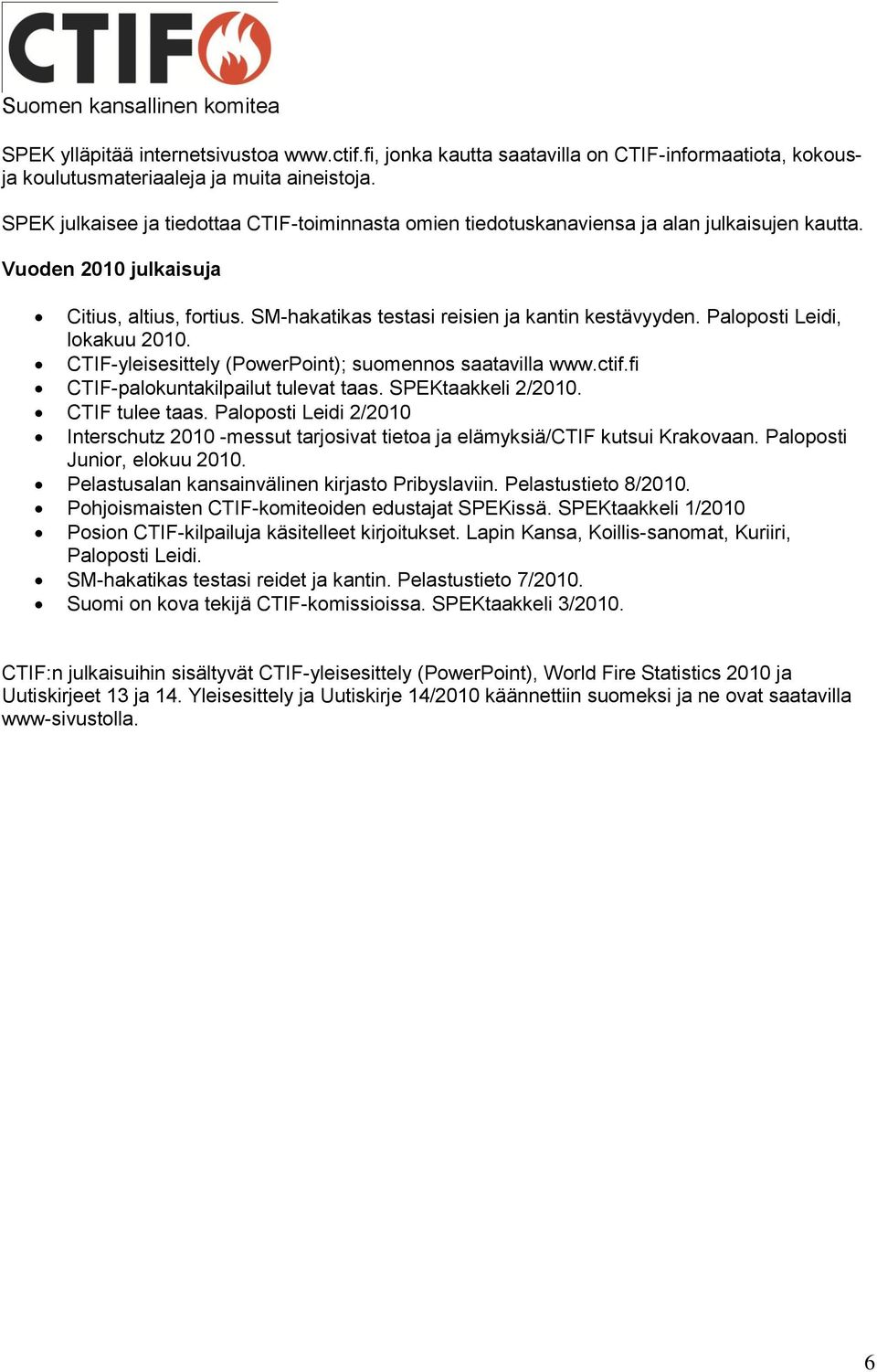 Paloposti Leidi, lokakuu 2010. CTIF-yleisesittely (PowerPoint); suomennos saatavilla www.ctif.fi CTIF-palokuntakilpailut tulevat taas. SPEKtaakkeli 2/2010. CTIF tulee taas.