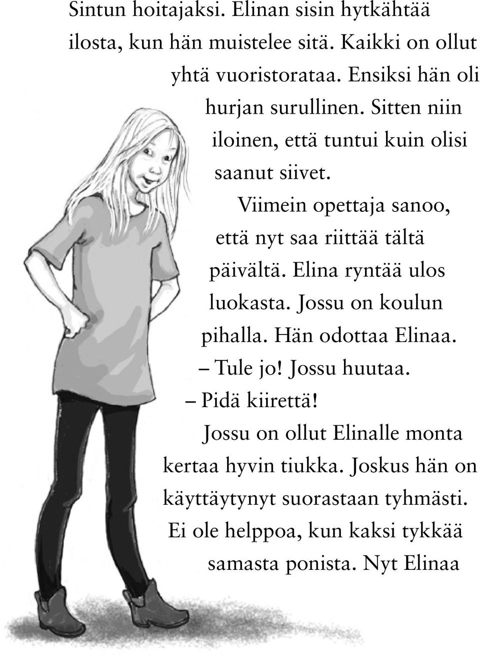 Viimein opettaja sanoo, että nyt saa riittää tältä päivältä. Elina ryntää ulos luokasta. Jossu on koulun pihalla. Hän odottaa Elinaa.