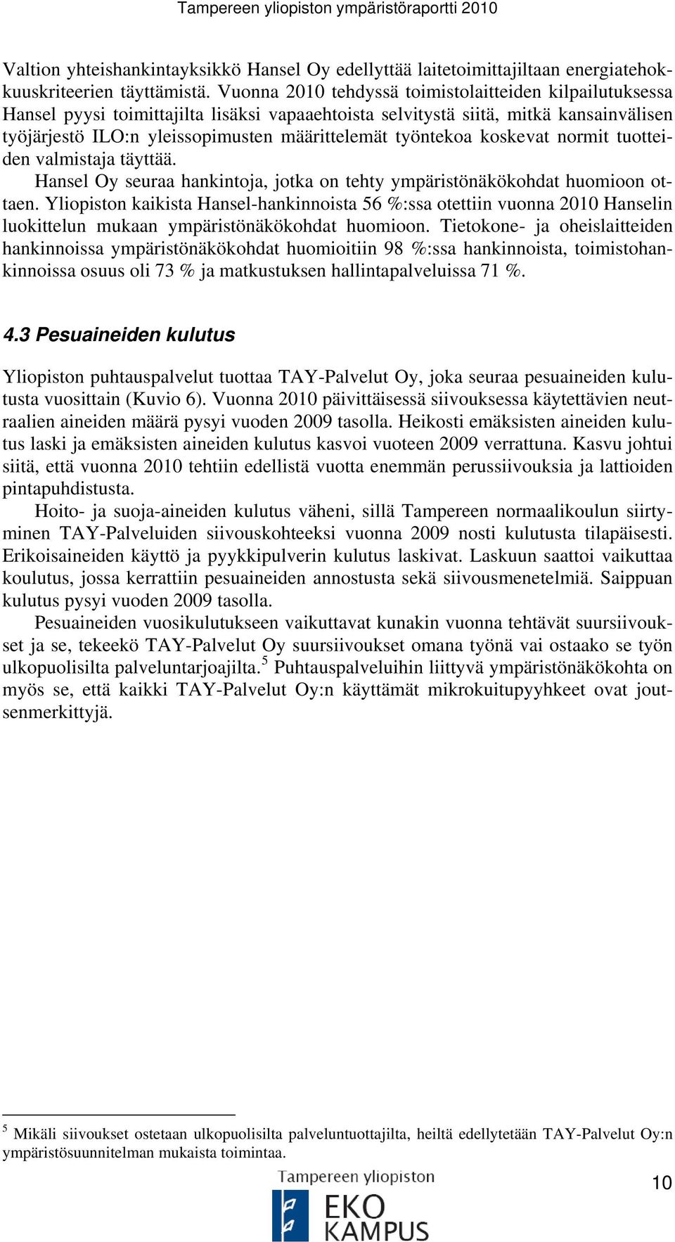 työntekoa koskevat normit tuotteiden valmistaja täyttää. Hansel Oy seuraa hankintoja, jotka on tehty ympäristönäkökohdat huomioon ottaen.