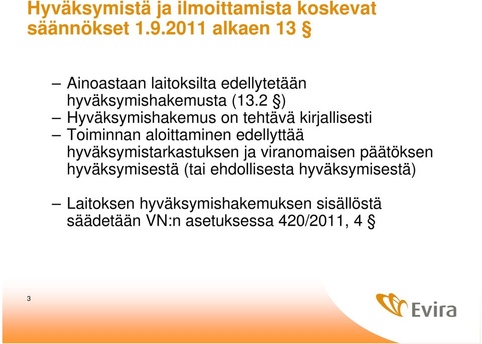 2 ) Hyväksymishakemus on tehtävä kirjallisesti Toiminnan aloittaminen edellyttää