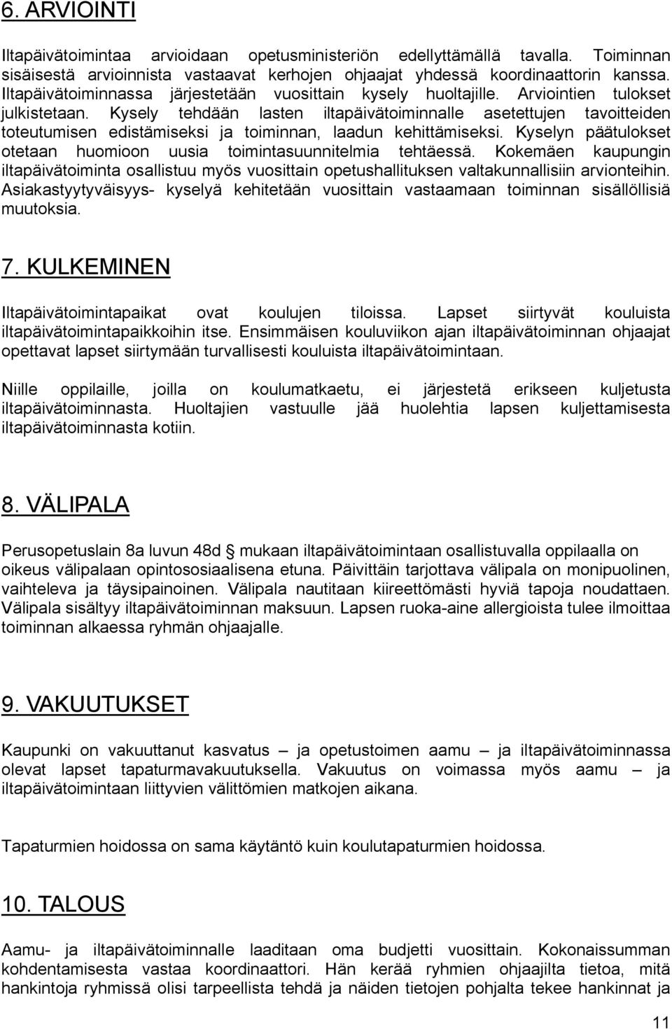 Kysely tehdään lasten iltapäivätoiminnalle asetettujen tavoitteiden toteutumisen edistämiseksi ja toiminnan, laadun kehittämiseksi.