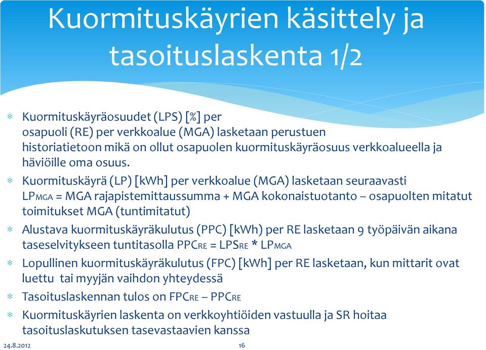 Kuormituskäyrä (LP) [kwh] per verkkoalue (MGA) lasketaan seuraavasti LPMGA = MGA rajapistemittaussumma + MGA kokonaistuotanto osapuolten mitatut toimitukset MGA (tuntimitatut) Alustava