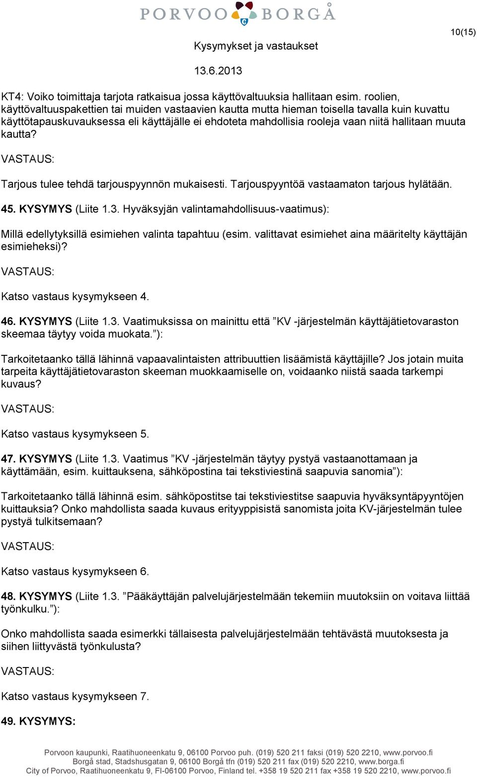 muuta kautta? Tarjous tulee tehdä tarjouspyynnön mukaisesti. Tarjouspyyntöä vastaamaton tarjous hylätään. 45. KYSYMYS (Liite 1.3.