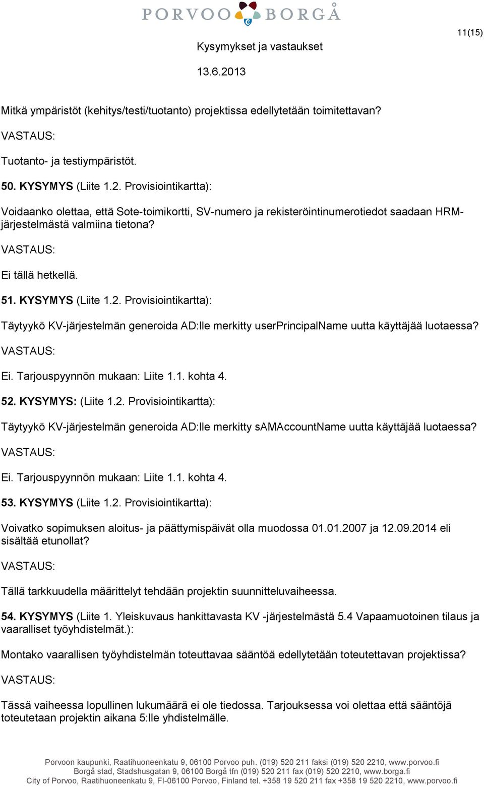 Provisiointikartta): Täytyykö KV-järjestelmän generoida AD:lle merkitty userprincipalname uutta käyttäjää luotaessa? Ei. Tarjouspyynnön mukaan: Liite 1.1. kohta 4. 52.