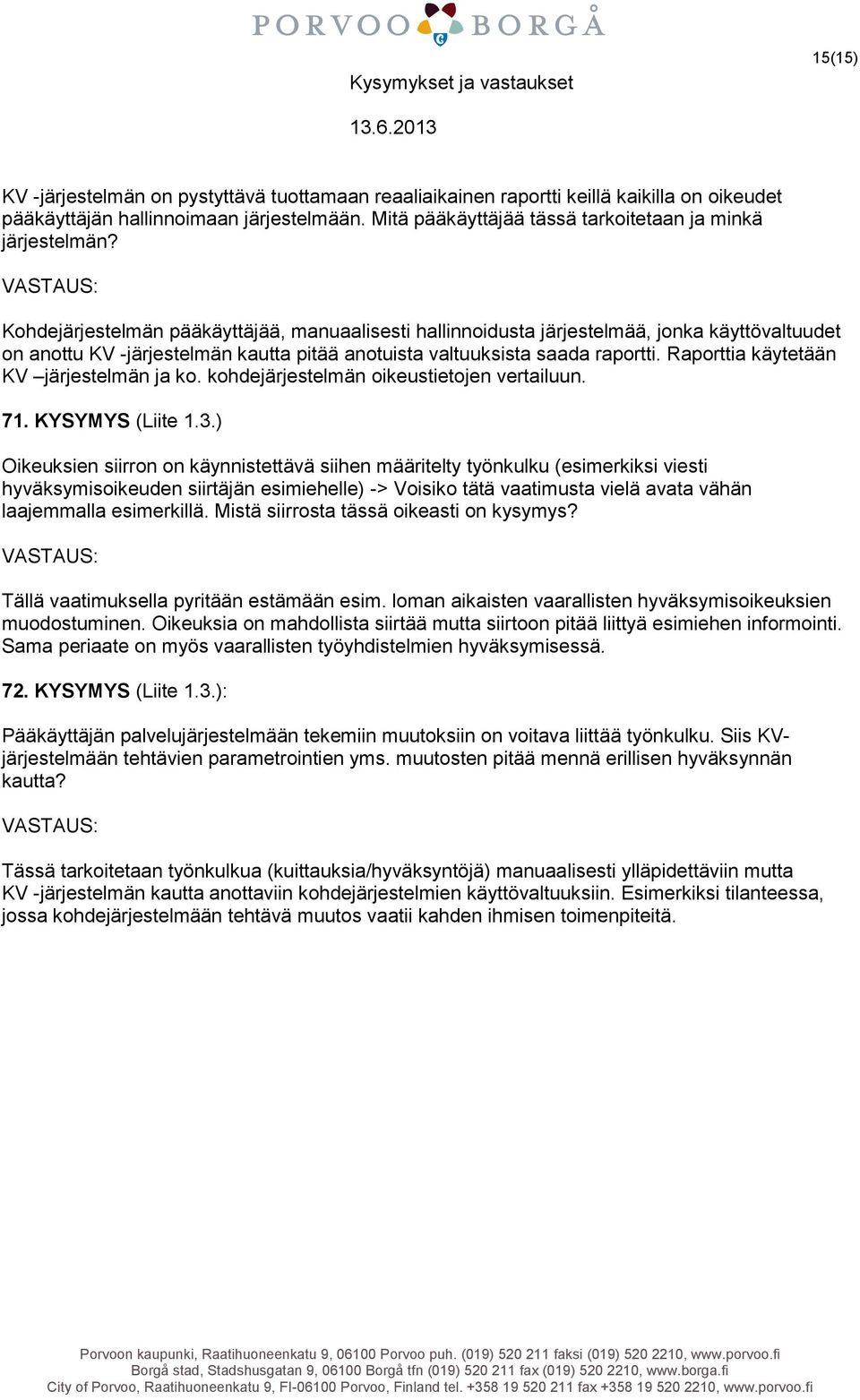 Kohdejärjestelmän pääkäyttäjää, manuaalisesti hallinnoidusta järjestelmää, jonka käyttövaltuudet on anottu KV -järjestelmän kautta pitää anotuista valtuuksista saada raportti.