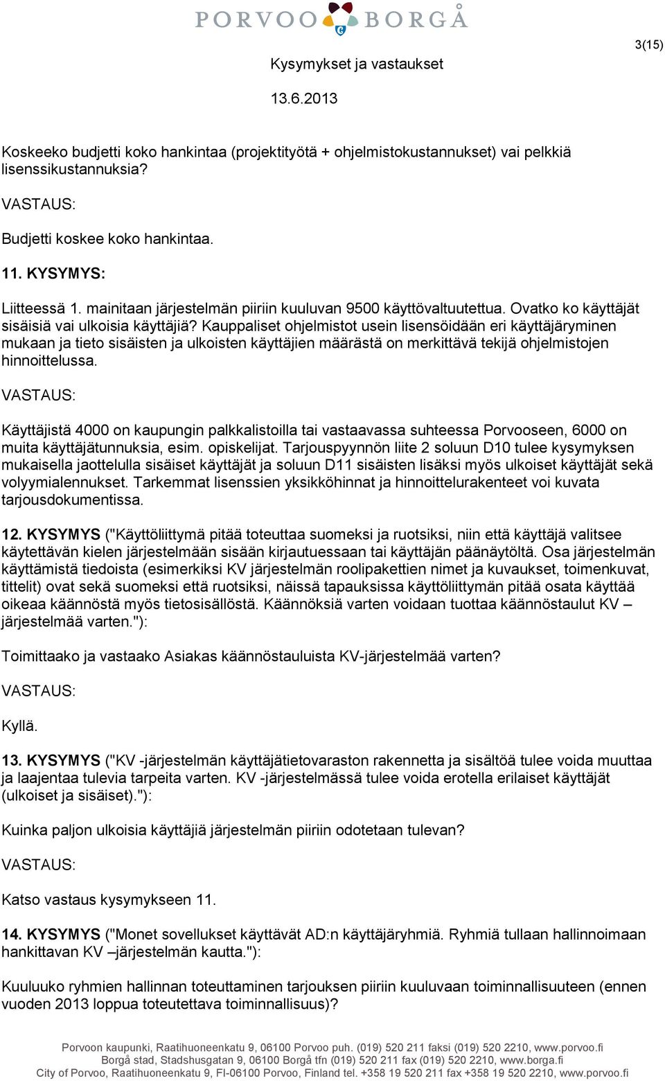 Kauppaliset ohjelmistot usein lisensöidään eri käyttäjäryminen mukaan ja tieto sisäisten ja ulkoisten käyttäjien määrästä on merkittävä tekijä ohjelmistojen hinnoittelussa.