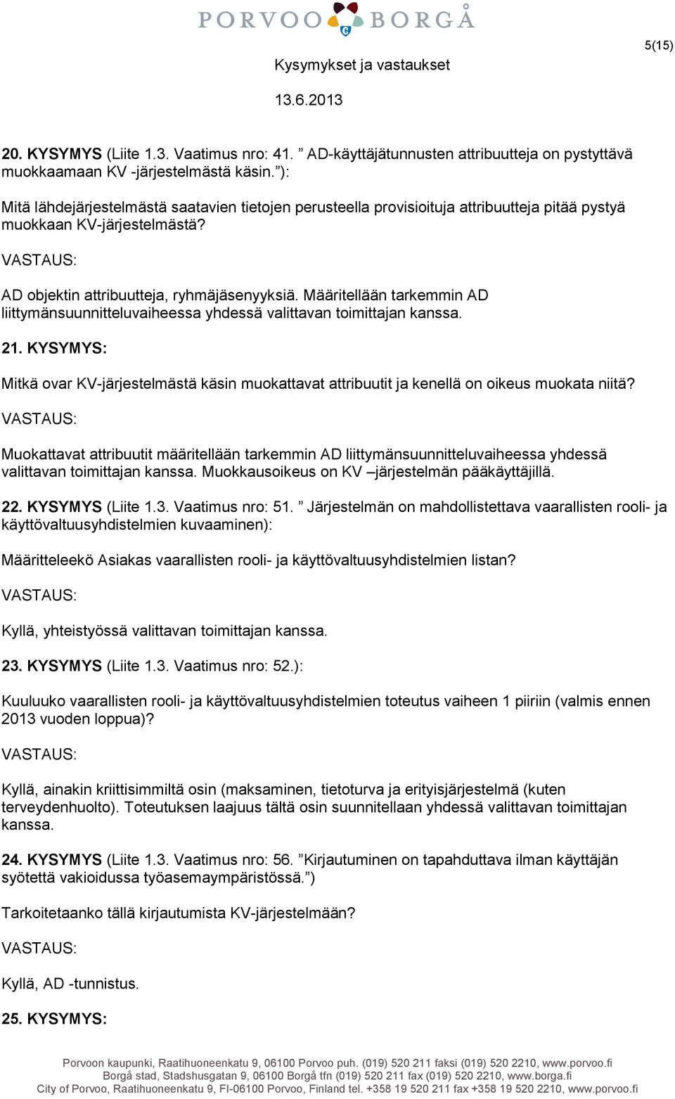 Määritellään tarkemmin AD liittymänsuunnitteluvaiheessa yhdessä valittavan toimittajan kanssa. 21.