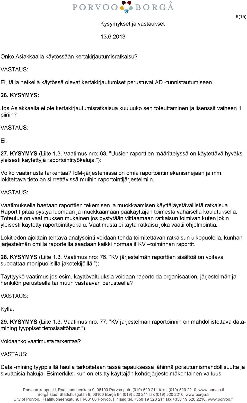 Uusien raporttien määrittelyssä on käytettävä hyväksi yleisesti käytettyjä raportointityökaluja. ): Voiko vaatimusta tarkentaa? IdM-järjestemissä on omia raportointimekanismejaan ja mm.