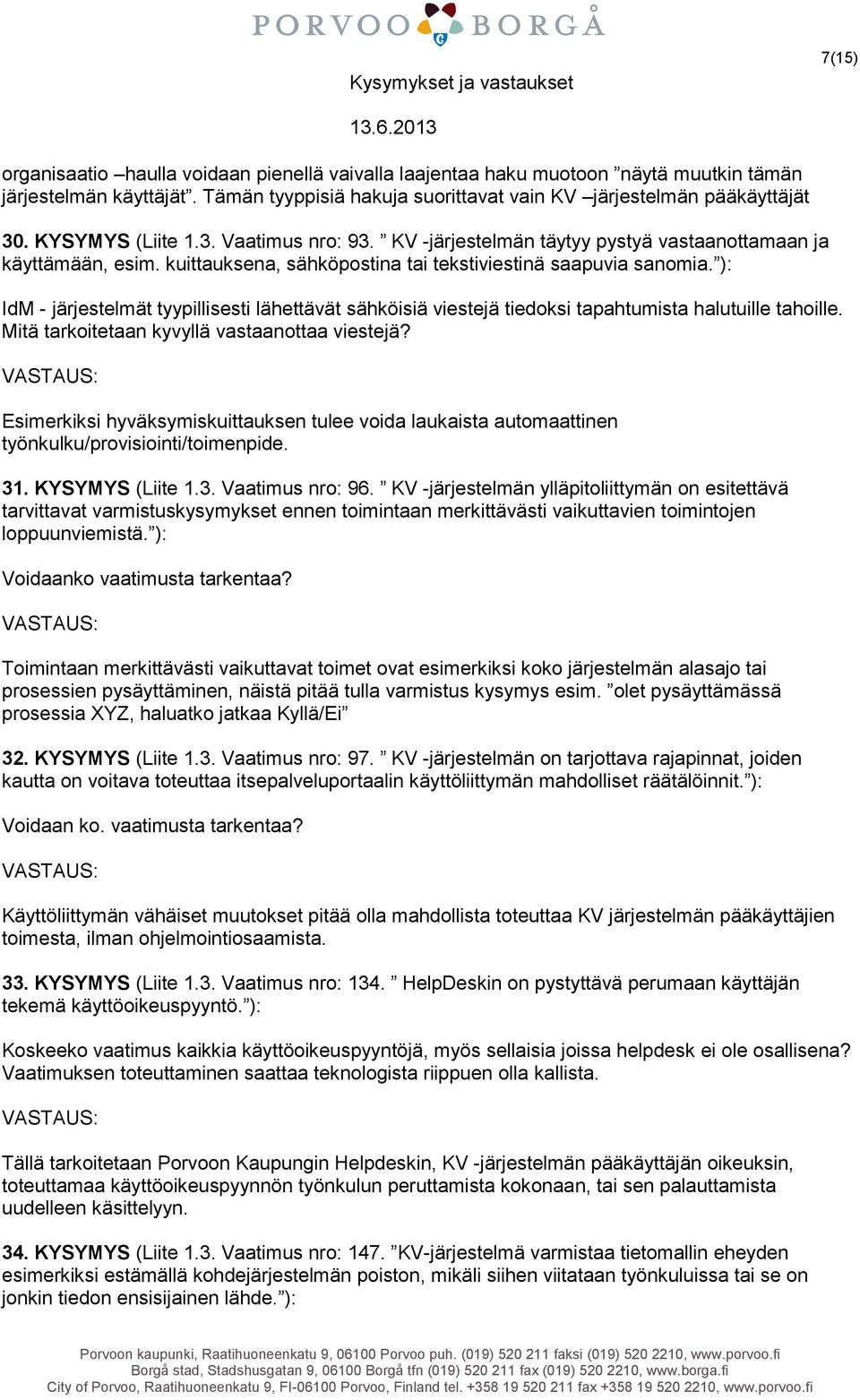 ): IdM - järjestelmät tyypillisesti lähettävät sähköisiä viestejä tiedoksi tapahtumista halutuille tahoille. Mitä tarkoitetaan kyvyllä vastaanottaa viestejä?