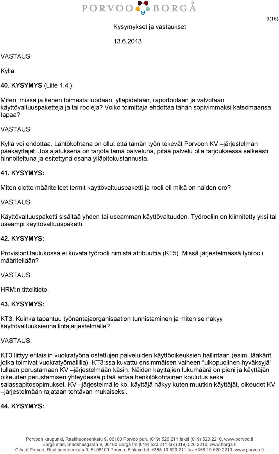 Jos ajatuksena on tarjota tämä palveluna, pitää palvelu olla tarjouksessa selkeästi hinnoiteltuna ja esitettynä osana ylläpitokustannusta. 41.