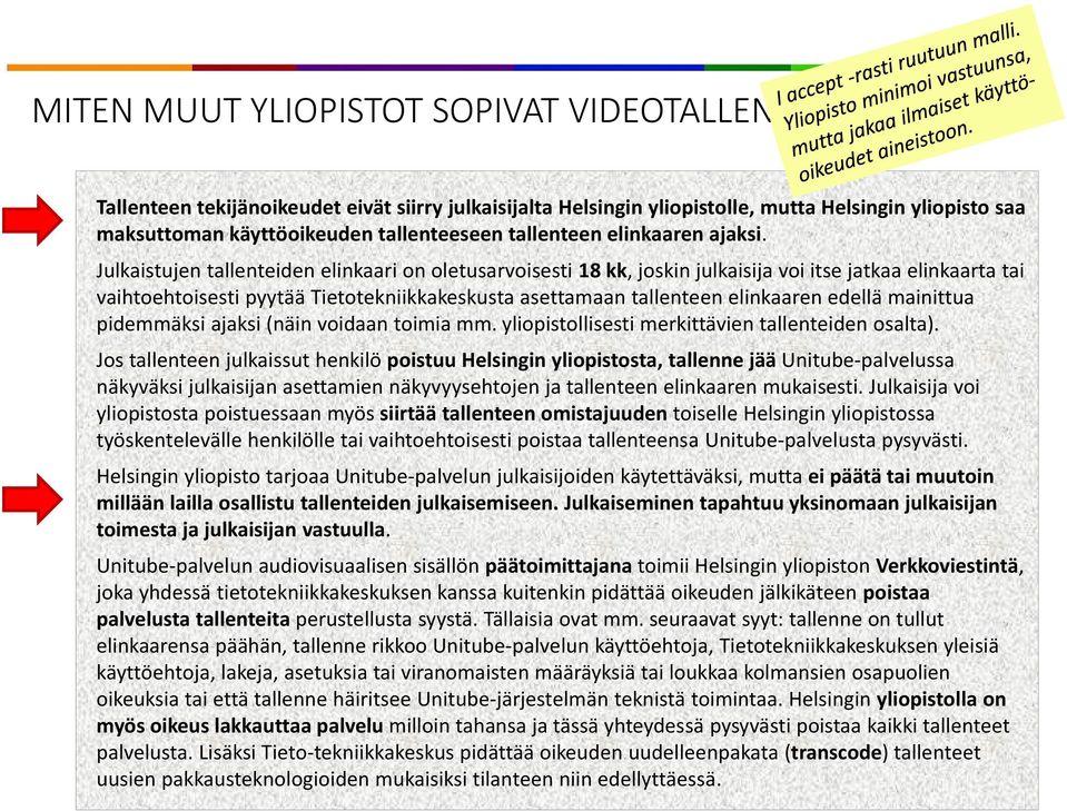 Julkaistujen tallenteiden elinkaari on oletusarvoisesti 18 kk, joskin julkaisija voi itse jatkaa elinkaarta tai vaihtoehtoisesti pyytää Tietotekniikkakeskusta asettamaan tallenteen elinkaaren edellä