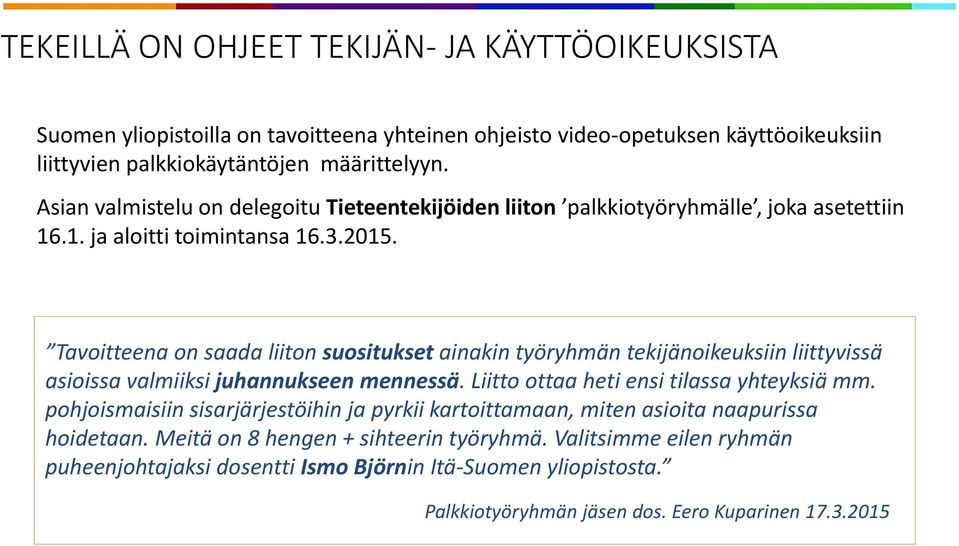 Tavoitteena on saada liiton suositukset ainakin työryhmän tekijänoikeuksiin liittyvissä asioissa valmiiksi juhannukseen mennessä. Liitto ottaa heti ensi tilassa yhteyksiä mm.