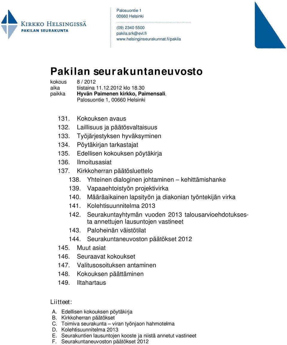 Edellisen kokouksen pöytäkirja 136. Ilmoitusasiat 137. Kirkkoherran päätösluettelo 138. Yhteinen dialoginen johtaminen kehittämishanke 139. Vapaaehtoistyön projektivirka 140.