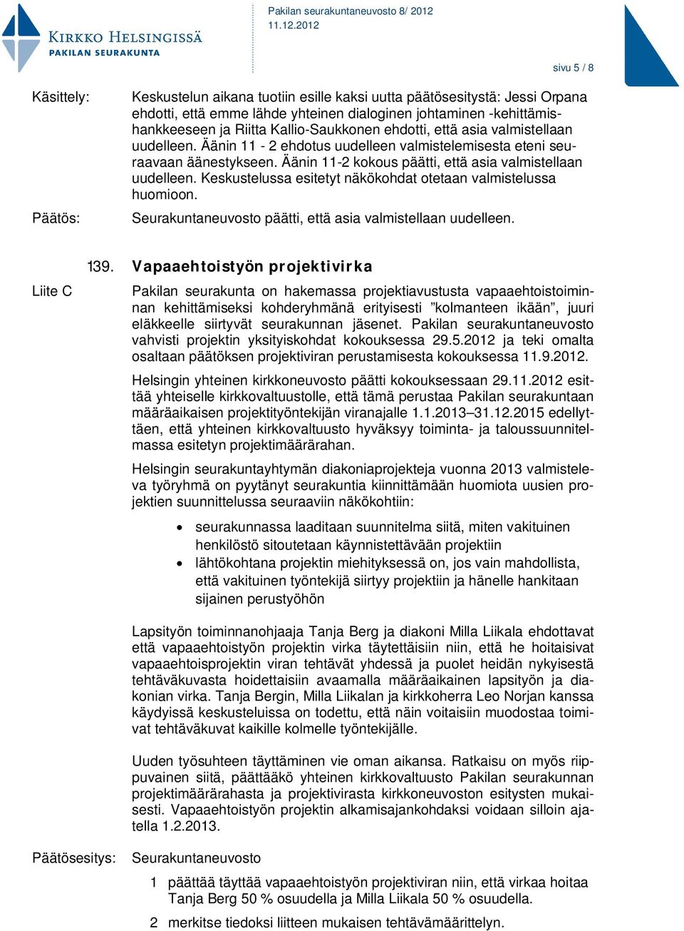 Keskustelussa esitetyt näkökohdat otetaan valmistelussa huomioon. Seurakuntaneuvosto päätti, että asia valmistellaan uudelleen. Liite C 139.