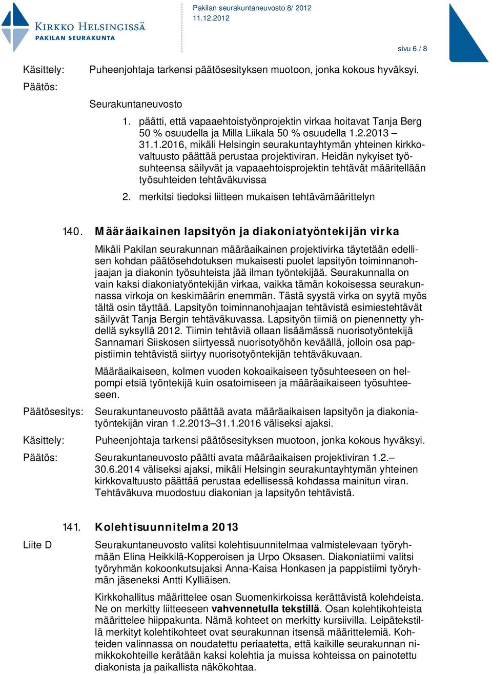2.2013 31.1.2016, mikäli Helsingin seurakuntayhtymän yhteinen kirkkovaltuusto päättää perustaa projektiviran.