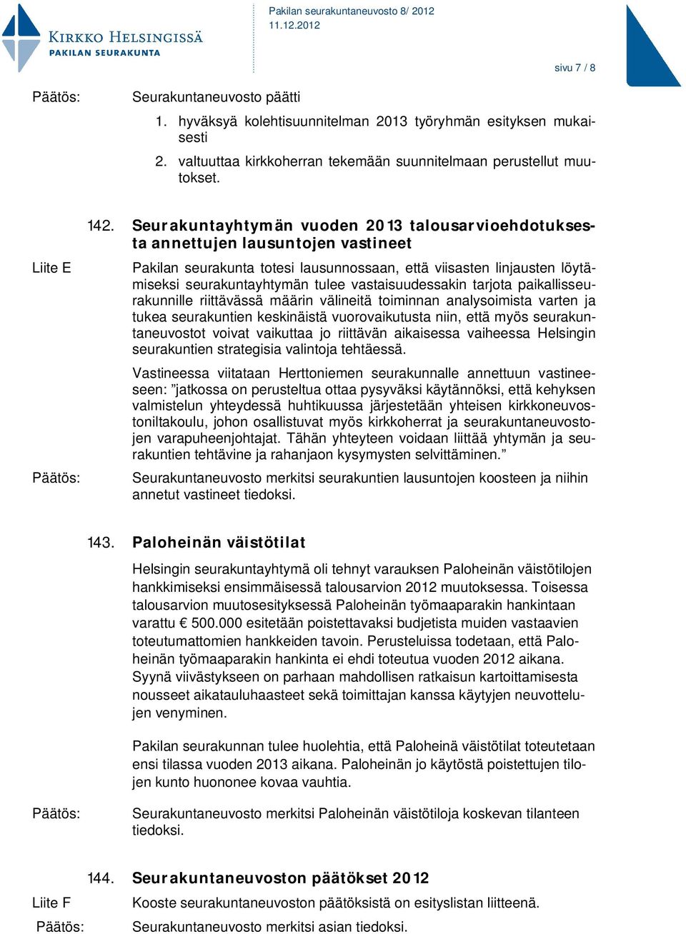 vastaisuudessakin tarjota paikallisseurakunnille riittävässä määrin välineitä toiminnan analysoimista varten ja tukea seurakuntien keskinäistä vuorovaikutusta niin, että myös seurakuntaneuvostot