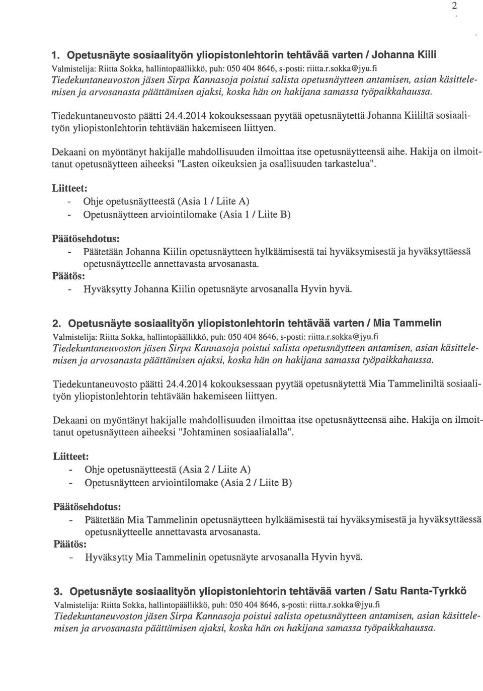 Tiedekuntaneuvosto päätti 24.4.2014 kokouksessaan pyytää opetusnäytettä Johanna Kiililtä sosiaalityön yliopistonlehtorin tehtävään hakemiseen liittyen.