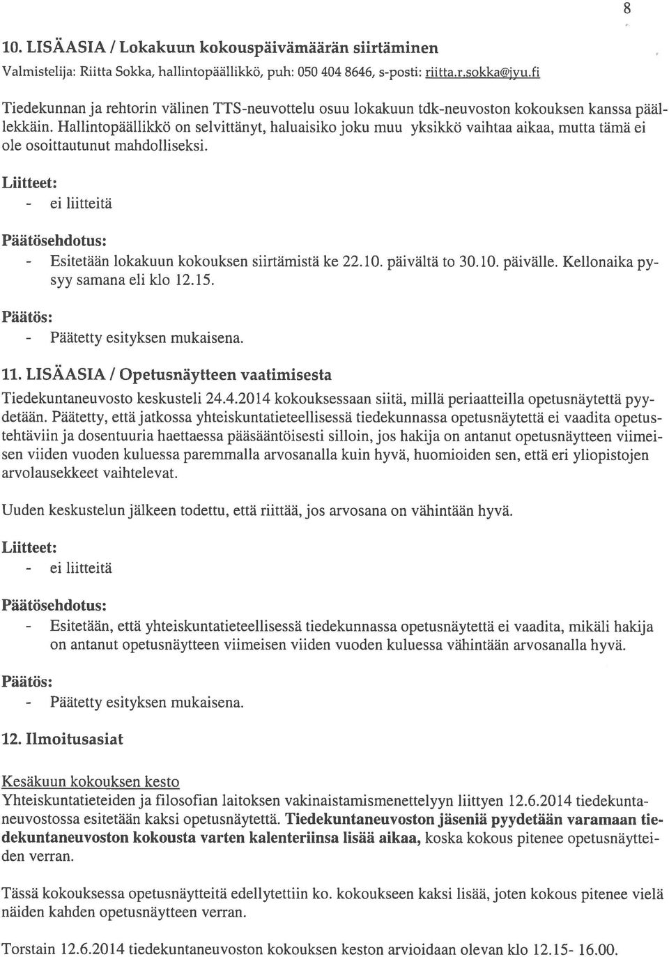 Hallintopäällikkö on selvittänyt, haluaisiko joku muu yksikkö vaihtaa aikaa, mutta tämä ei ole osoittautunut mahdolliseksi. - ei liitteitä - Esitetään lokakuun kokouksen siirtämistä ke 22.10.