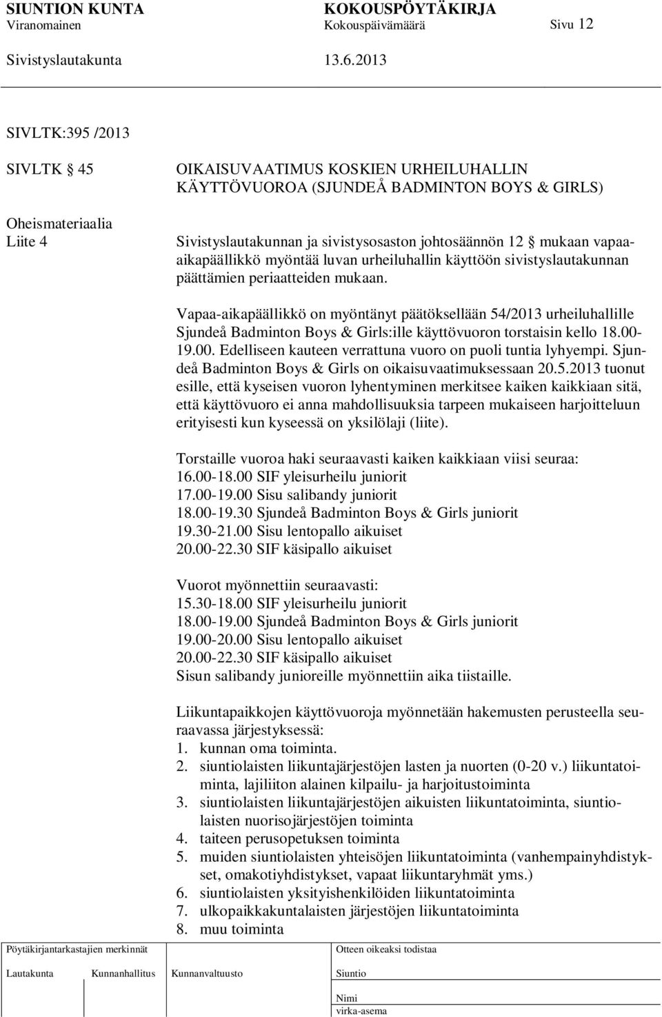 Vapaa-aikapäällikkö on myöntänyt päätöksellään 54/2013 urheiluhallille Sjundeå Badminton Boys & Girls:ille käyttövuoron torstaisin kello 18.00-
