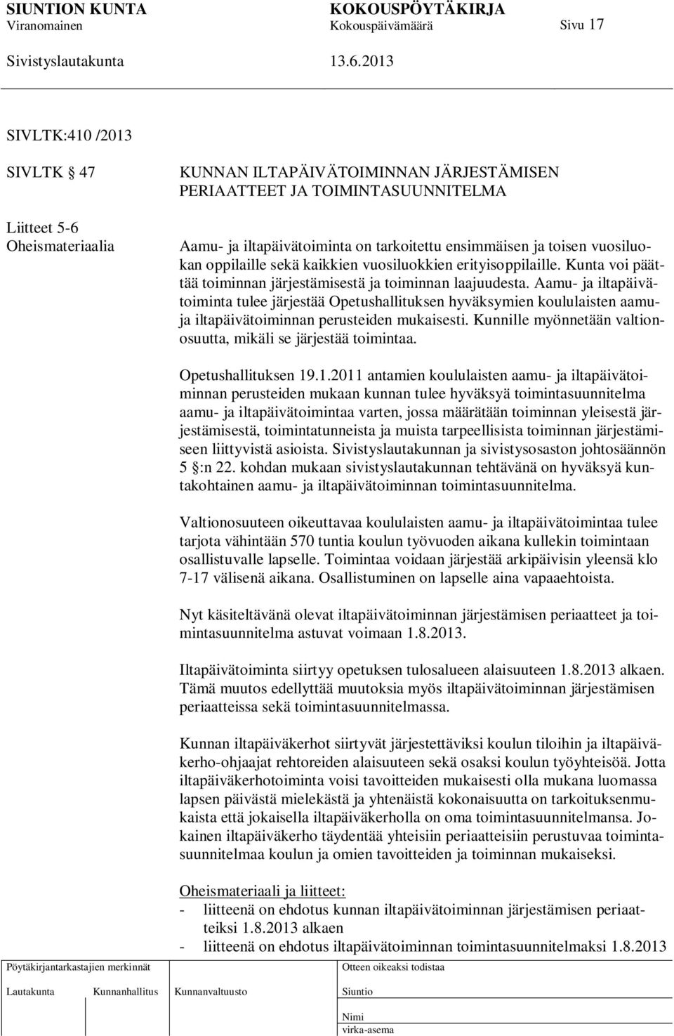 Aamu- ja iltapäivätoiminta tulee järjestää Opetushallituksen hyväksymien koululaisten aamuja iltapäivätoiminnan perusteiden mukaisesti.