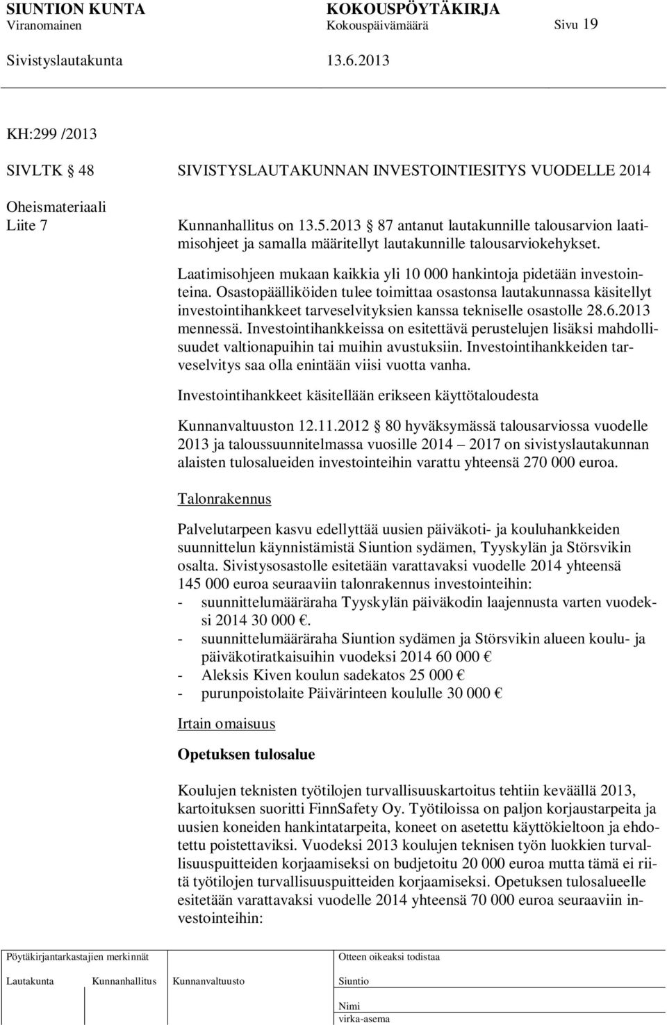 Osastopäälliköiden tulee toimittaa osastonsa lautakunnassa käsitellyt investointihankkeet tarveselvityksien kanssa tekniselle osastolle 28.6.2013 mennessä.