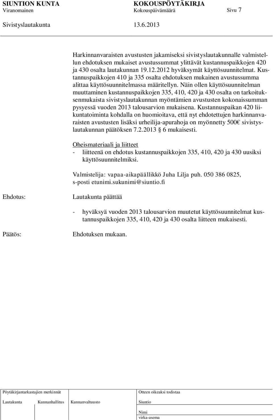 Näin ollen käyttösuunnitelman muuttaminen kustannuspaikkojen 335, 410, 420 ja 430 osalta on tarkoituksenmukaista sivistyslautakunnan myöntämien avustusten kokonaissumman pysyessä vuoden 2013