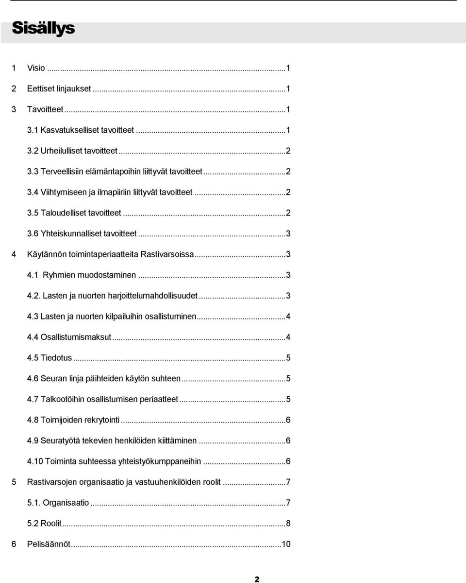 ..3 4.3 Lasten ja nuorten kilpailuihin osallistuminen...4 4.4 Osallistumismaksut...4 4.5 Tiedotus...5 4.6 Seuran linja päihteiden käytön suhteen...5 4.7 Talkootöihin osallistumisen periaatteet...5 4.8 Toimijoiden rekrytointi.