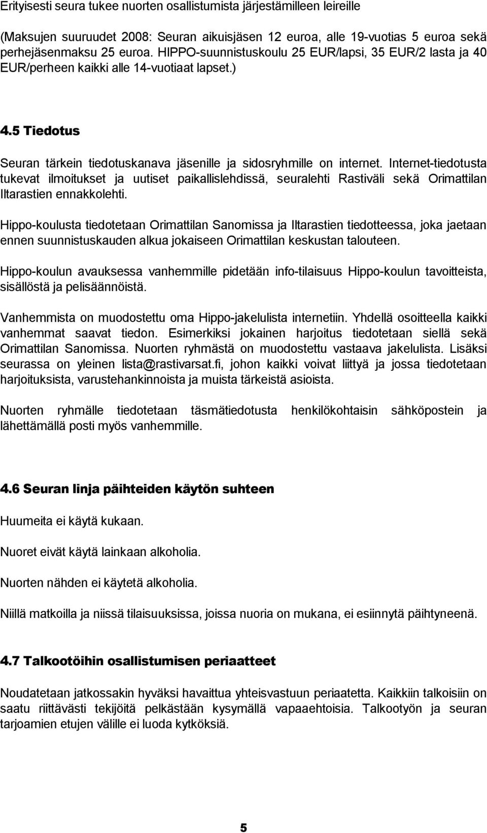 Internet-tiedotusta tukevat ilmoitukset ja uutiset paikallislehdissä, seuralehti Rastiväli sekä Orimattilan Iltarastien ennakkolehti.