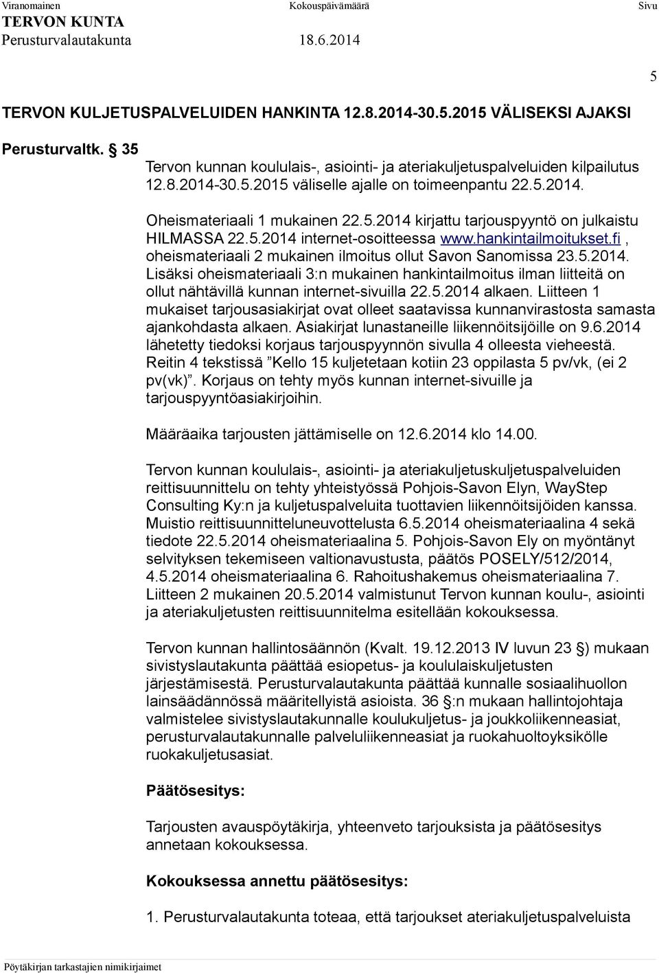 fi, oheismateriaali 2 mukainen ilmoitus ollut Savon Sanomissa 23.5.2014. Lisäksi oheismateriaali 3:n mukainen hankintailmoitus ilman liitteitä on ollut nähtävillä kunnan internet-sivuilla 22.5.2014 alkaen.