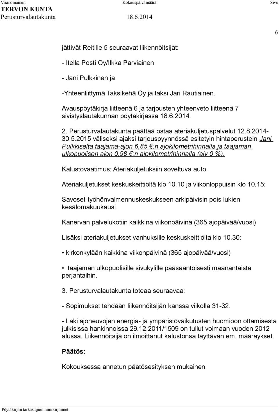 2015 väliseksi ajaksi tarjouspyynnössä esitetyin hintaperustein Jani Pulkkiselta taajama-ajon 6,85 :n ajokilometrihinnalla ja taajaman ulkopuolisen ajon 0,98 :n ajokilometrihinnalla (alv 0 %).